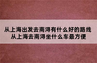 从上海出发去南浔有什么好的路线 从上海去南浔坐什么车最方便